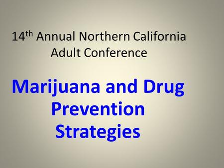 14 th Annual Northern California Adult Conference Marijuana and Drug Prevention Strategies.