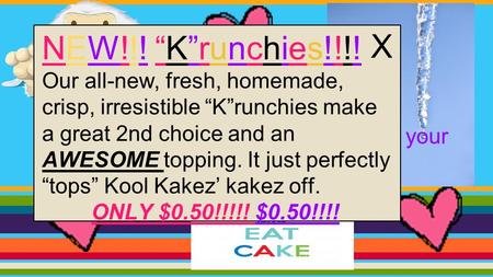 KOOL KAKEZ The kakez are so kool they will make your taste budz shiver!!! NEW!!! “K”runchies!!!! Our all-new, fresh, homemade, crisp, irresistible “K”runchies.