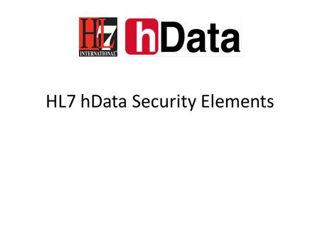 HL7 hData Security Elements. Security Considerations hData can be used in a broad variety of situations – EHR systems, line of business applications –