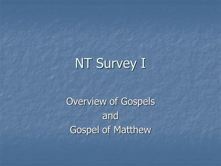 NT Survey I Overview of Gospels and Gospel of Matthew.