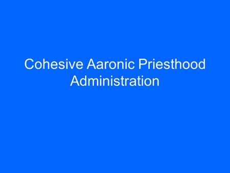 Cohesive Aaronic Priesthood Administration. 2 The Four T’s of Youth Leadership (Elder Dahlquist) Testimony - Call worthy men with strong testimonies that.