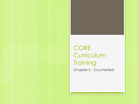 CORE Curriculum Training Chapter 5 - Counterfeits.