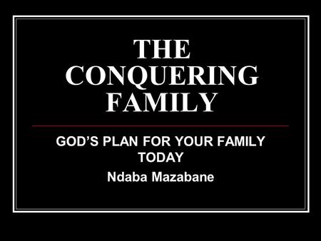 THE CONQUERING FAMILY GOD’S PLAN FOR YOUR FAMILY TODAY Ndaba Mazabane.