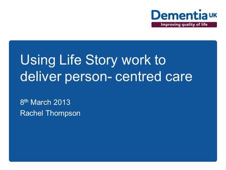 Using Life Story work to deliver person- centred care 8 th March 2013 Rachel Thompson.