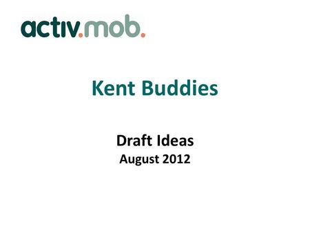 Kent Buddies Draft Ideas August 2012. Overview Buddies will offer informal support and friendship for people living with dementia, those recently diagnosed,