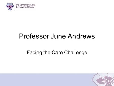 Professor June Andrews Facing the Care Challenge.