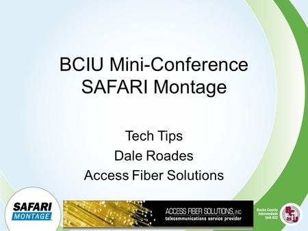 BCIU Mini-Conference SAFARI Montage Tech Tips Dale Roades Access Fiber Solutions.