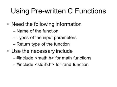 Using Pre-written C Functions Need the following information –Name of the function –Types of the input parameters –Return type of the function Use the.