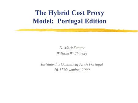 The Hybrid Cost Proxy Model: Portugal Edition D. Mark Kennet William W. Sharkey Instituto das Comunicações de Portugal 16-17 November, 2000.