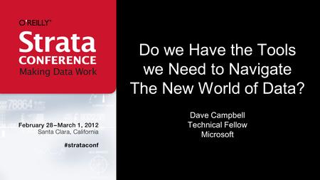 Do we Have the Tools we Need to Navigate The New World of Data? Dave Campbell Technical Fellow Microsoft.