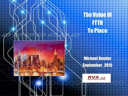 Broadband And Economic Growth The Value Of FTTH To Place Michael Render September, 2015.