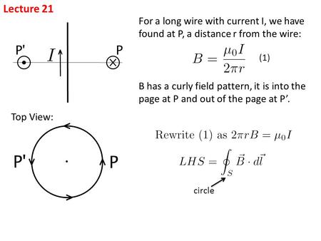 Lecture 21 For a long wire with current I, we have found at P, a distance r from the wire: B has a curly field pattern, it is into the page at P and out.