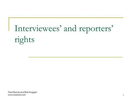 Paul Mundy and Bob Huggan www.mamud.com 1 Interviewees’ and reporters’ rights.