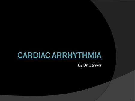 By Dr. Zahoor CARDIAC ARRHYTHMIA.