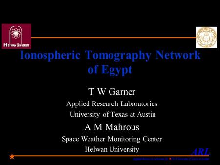 ARL Applied Research Laboratories The University of Texas at Austin ARL Applied Research Laboratories The University of Texas at Austin Ionospheric Tomography.