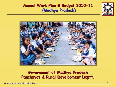 Government of Madhya Pradesh 1 Annual Work Plan & Budget 2010-11 (Madhya Pradesh) Government of Madhya Pradesh Panchayat & Rural Development Deptt.