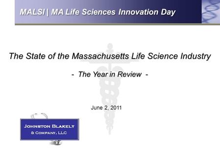 The State of the Massachusetts Life Science Industry - The Year in Review - June 2, 2011 MALSI | MA Life Sciences Innovation Day.