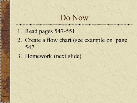 Do Now 1.Read pages 547-551 2.Create a flow chart (see example on page 547 3.Homework (next slide)