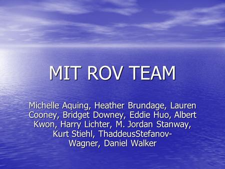 MIT ROV TEAM Michelle Aquing, Heather Brundage, Lauren Cooney, Bridget Downey, Eddie Huo, Albert Kwon, Harry Lichter, M. Jordan Stanway, Kurt Stiehl, ThaddeusStefanov-