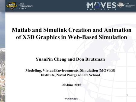 Matlab and Simulink Creation and Animation of X3D Graphics in Web-Based Simulation YuanPin Cheng and Don Brutzman Modeling, Virtual Environments, Simulation.