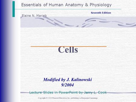 Essentials of Human Anatomy & Physiology Copyright © 2003 Pearson Education, Inc. publishing as Benjamin Cummings Modified by J. Kalinowski 9/2004 Seventh.