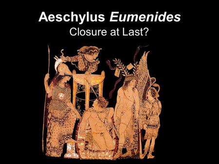 Aeschylus Eumenides Closure at Last?. “The woman you call the mother of the child is not the parent, just a nurse to the seed, the new-sown seed that.