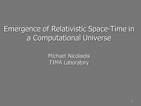 1 Emergence of Relativistic Space-Time in a Computational Universe Michael Nicolaidis TIMA Laboratory.