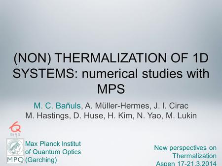 Max Planck Institut of Quantum Optics (Garching) New perspectives on Thermalization Aspen 17-21.3.2014 (NON) THERMALIZATION OF 1D SYSTEMS: numerical studies.