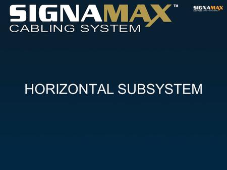 HORIZONTAL SUBSYSTEM. CABLING SYSTEM Horizontal Subsystem The Horizontal cabling subsystem is the part of the Signamax Cabling System that extends from.