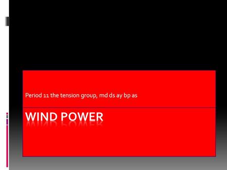 Period 11 the tension group, md ds ay bp as. How it works  Wind is a form of solar energy. Winds are caused by the uneven heating of the atmosphere by.