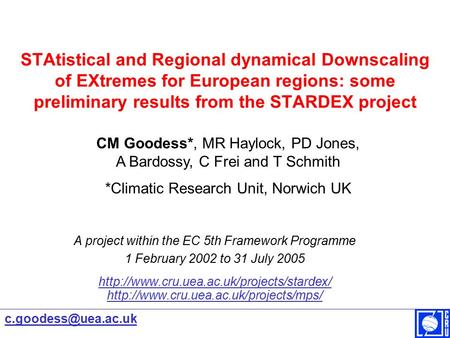 STAtistical and Regional dynamical Downscaling of EXtremes for European regions: some preliminary results from the STARDEX project A project within the.