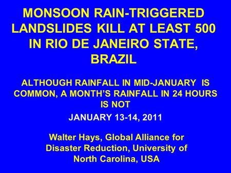 MONSOON RAIN-TRIGGERED LANDSLIDES KILL AT LEAST 500 IN RIO DE JANEIRO STATE, BRAZIL ALTHOUGH RAINFALL IN MID-JANUARY IS COMMON, A MONTH’S RAINFALL IN 24.