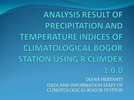 DIANA HERTANTI DATA AND INFORMATION STAFF OF CLIMATOLOGICAL BOGOR STATION.