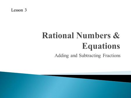 Adding and Subtracting Fractions Lesson 3. 1. Convert to an improper fraction. 2. Convert to a mixed number. 3. Write in simplest form. 4. Write a fraction.