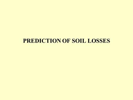 PREDICTION OF SOIL LOSSES. EMPIRICAL WATER EROSION FORMULAS A= k s 0,75 L 1,5 I 1,5 (Kornev,1937) A= k s 1,49 L 1,6 (Zingg,1940) A= k s 0,8 p I 1,2 (Neal,1938)