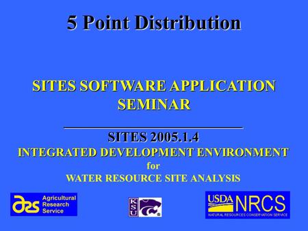 SITES SOFTWARE APPLICATION SEMINAR __________________________ SITES 2005.1.4 INTEGRATED DEVELOPMENT ENVIRONMENT for WATER RESOURCE SITE ANALYSIS 5 Point.