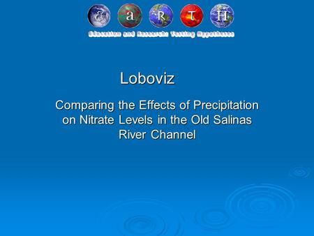 Loboviz Comparing the Effects of Precipitation on Nitrate Levels in the Old Salinas River Channel.