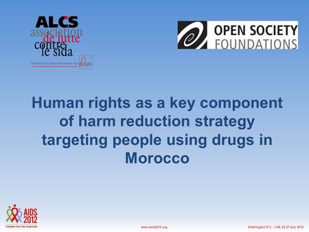 Washington D.C., USA, 22-27 July 2012www.aids2012.org Human rights as a key component of harm reduction strategy targeting people using drugs in Morocco.