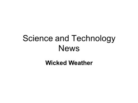 Science and Technology News Wicked Weather. Wicked weather From Brian Todd CNN Wednesday, January 12, 2005 Posted: 2151 GMT (0551 HKT) WASHINGTON (CNN)