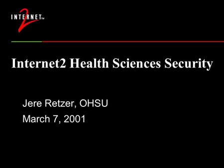 Internet2 Health Sciences Security Jere Retzer, OHSU March 7, 2001.