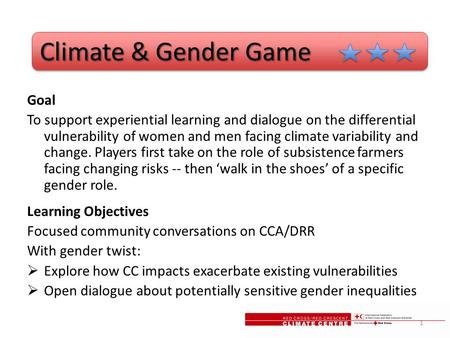 Climate & Gender Game Climate & Gender Game Goal To support experiential learning and dialogue on the differential vulnerability of women and men facing.