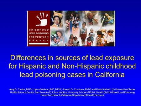 Differences in sources of lead exposure for Hispanic and Non-Hispanic childhood lead poisoning cases in California Amy G. Cantor, MHS 1, Lynn Goldman,