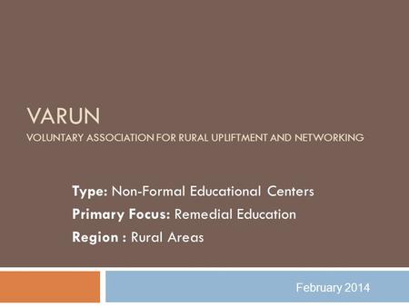 VARUN VOLUNTARY ASSOCIATION FOR RURAL UPLIFTMENT AND NETWORKING Type: Non-Formal Educational Centers Primary Focus: Remedial Education Region : Rural Areas.