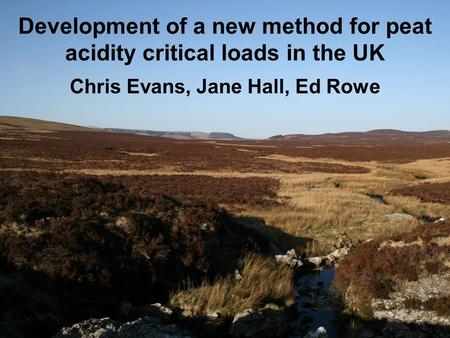 Development of a new method for peat acidity critical loads in the UK Chris Evans, Jane Hall, Ed Rowe.