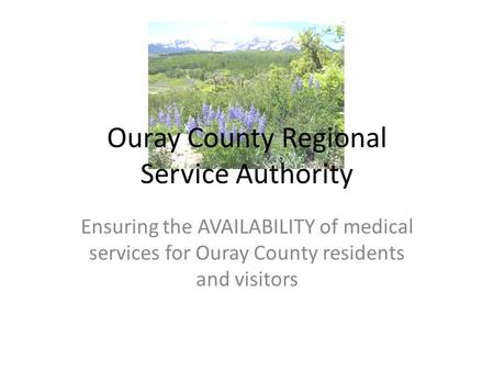 Ouray County Regional Service Authority Ensuring the AVAILABILITY of medical services for Ouray County residents and visitors.