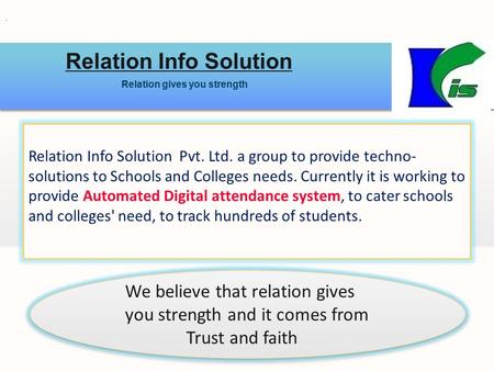 Relation Info Solution Relation gives you strength Relation Info Solution Pvt. Ltd. a group to provide techno- solutions to Schools and Colleges needs.