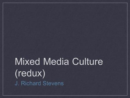 Mixed Media Culture (redux) J. Richard Stevens. What is a “blog”? Technical perspective Social perspective Political perspective.