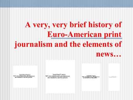 A very, very brief history of Euro-American print journalism and the elements of news…