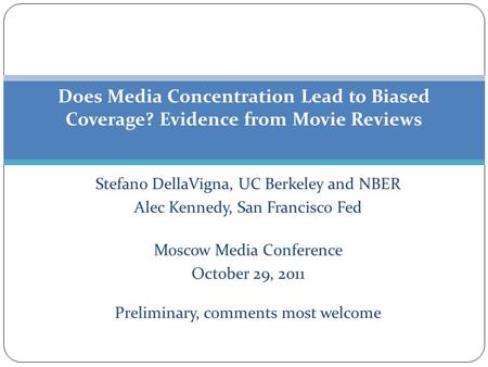 Does Media Concentration Lead to Biased Coverage? Evidence from Movie Reviews Stefano DellaVigna, UC Berkeley and NBER Alec Kennedy, San Francisco Fed.