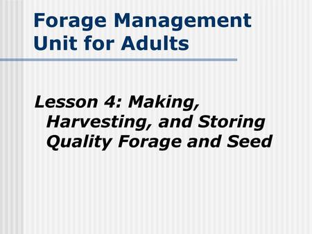 Forage Management Unit for Adults Lesson 4: Making, Harvesting, and Storing Quality Forage and Seed.